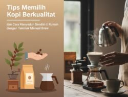 Tips Memilih Kopi Berkualitas dan Cara Menyeduh Sendiri di Rumah dengan Teknik Manual Brew