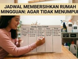 Cara Membuat Jadwal Membersihkan Rumah Mingguan Agar Pekerjaan Tidak Menumpuk dan Terasa Sangat Berat